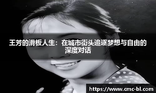 王芳的滑板人生：在城市街头追逐梦想与自由的深度对话